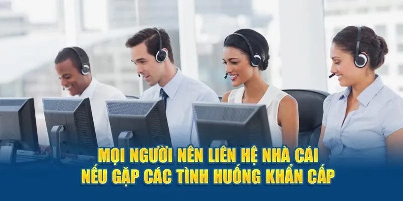 Khi gặp những tình huống cấp thiết, người chơi cần liên hệ ngay cho nhà cái